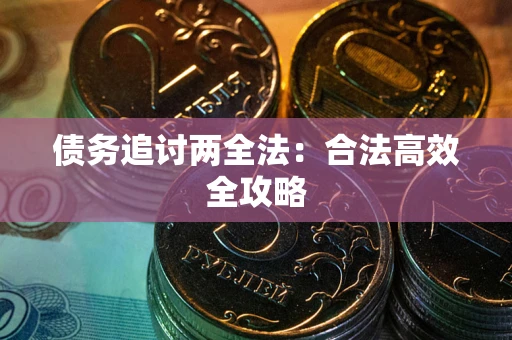 济南债务追讨两全法：合法高效全攻略