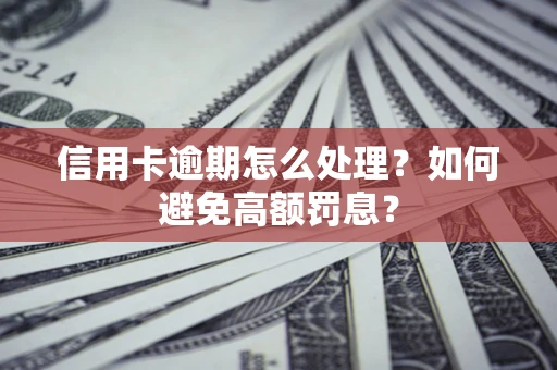 济南信用卡逾期怎么处理？如何避免高额罚息？