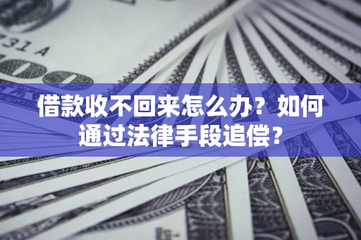 济南借款收不回来怎么办？如何通过法律手段追偿？