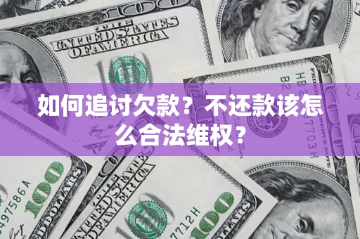 济南如何追讨欠款？不还款该怎么合法维权？
