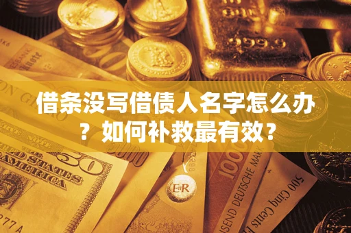 济南借条没写借债人名字怎么办？如何补救最有效？