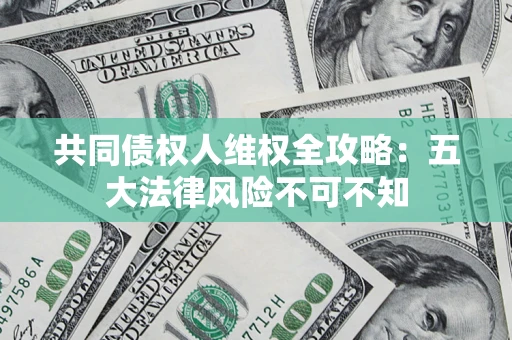 济南共同债权人维权全攻略：五大法律风险不可不知