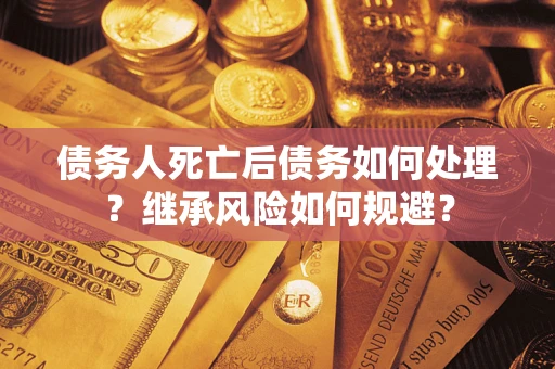 济南债务人死亡后债务如何处理？继承风险如何规避？