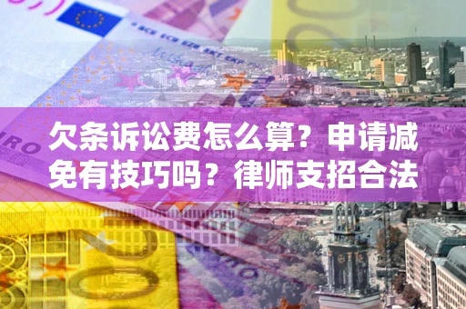 济南欠条诉讼费怎么算？申请减免有技巧吗？律师支招合法省钱