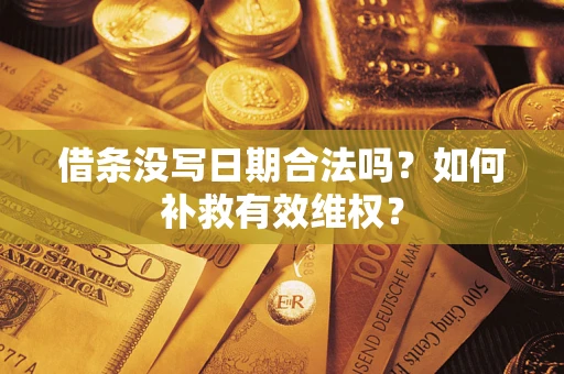 济南借条没写日期合法吗？如何补救有效维权？