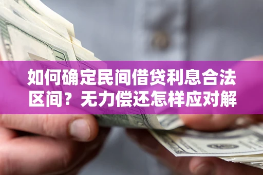 济南如何确定民间借贷利息合法区间？无力偿还怎样应对解决法门？
