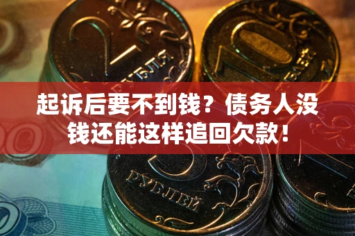 济南起诉后要不到钱？债务人没钱还能这样追回欠款！