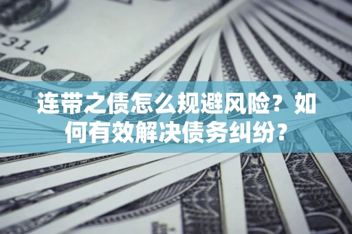 济南连带之债怎么规避风险？如何有效解决债务纠纷？