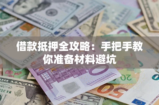 济南借款抵押全攻略：手把手教你准备材料避坑