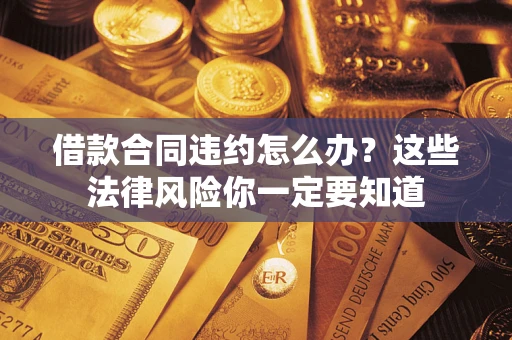 济南借款合同违约怎么办？这些法律风险你一定要知道