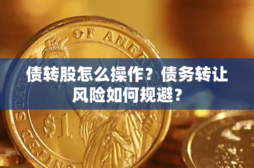 济南债转股怎么操作？债务转让风险如何规避？