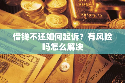 济南借钱不还如何起诉？有风险吗怎么解决