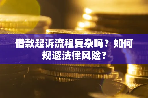 济南借款起诉流程复杂吗？如何规避法律风险？