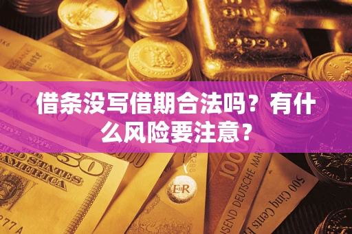 济南借条没写借期合法吗？有什么风险要注意？