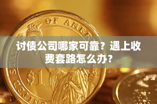 济南讨债公司哪家可靠？遇上收费套路怎么办？