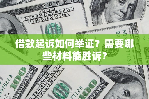 济南借款起诉如何举证？需要哪些材料能胜诉？