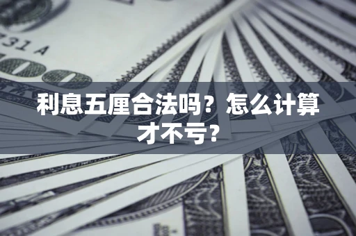 济南利息五厘合法吗？怎么计算才不亏？
