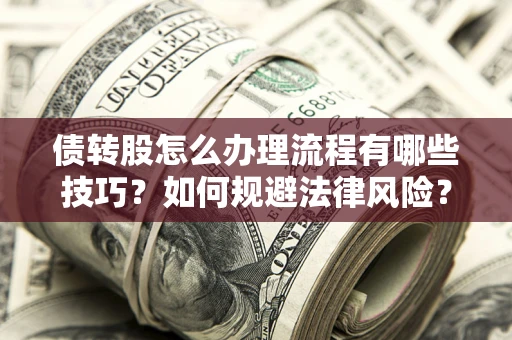 济南债转股怎么办理流程有哪些技巧？如何规避法律风险？
