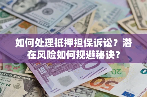济南如何处理抵押担保诉讼？潜在风险如何规避秘诀？