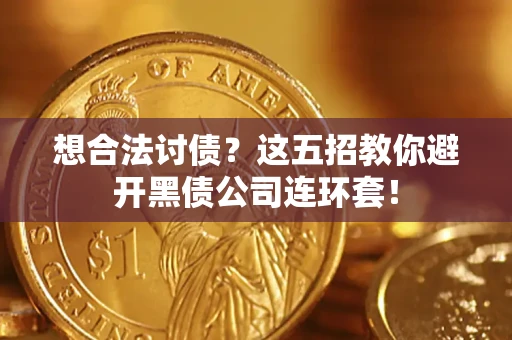 济南想合法讨债？这五招教你避开黑债公司连环套！