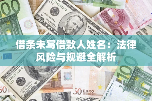 济南借条未写借款人姓名：法律风险与规避全解析