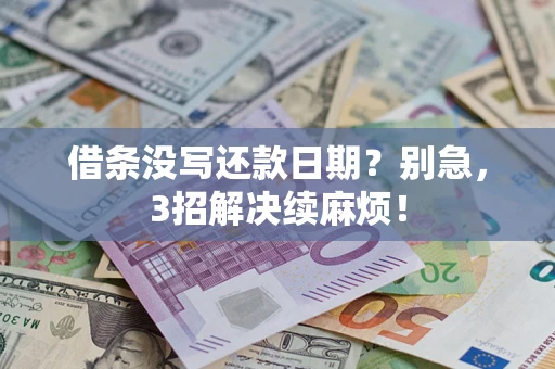 济南借条没写还款日期？别急，3招解决续麻烦！