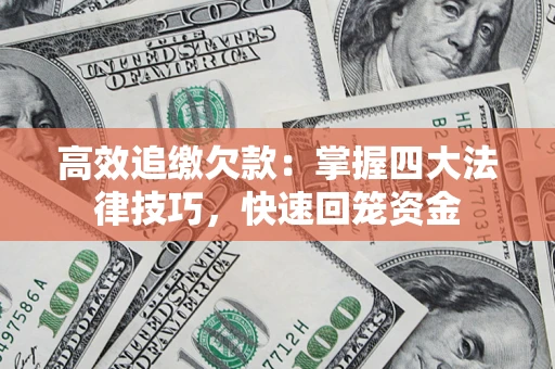济南高效追缴欠款：掌握四大法律技巧，快速回笼资金