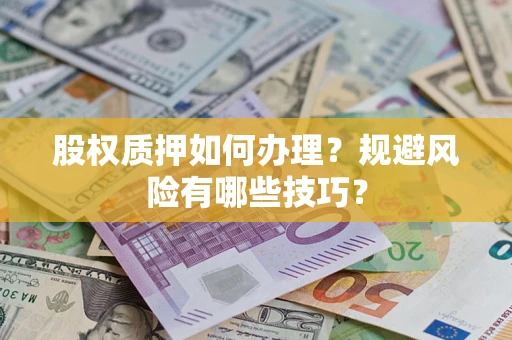 济南股权质押如何办理？规避风险有哪些技巧？