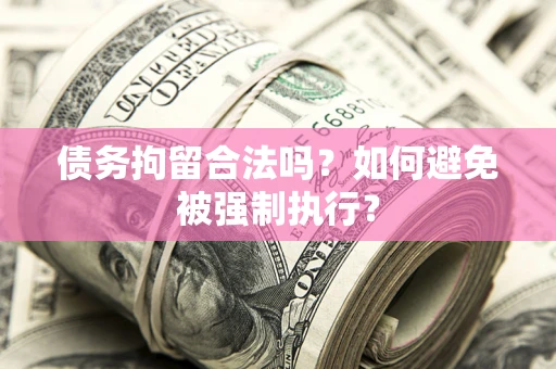 济南债务拘留合法吗？如何避免被强制执行？