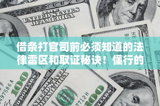 济南借条打官司前必须知道的法律雷区和取证秘诀！懂行的人已经留好这些证据