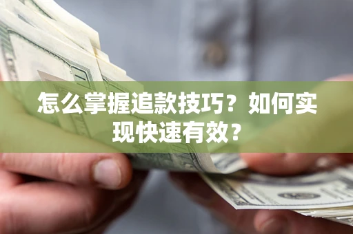 济南怎么掌握追款技巧？如何实现快速有效？