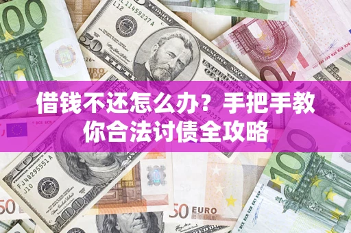 济南借钱不还怎么办？手把手教你合法讨债全攻略