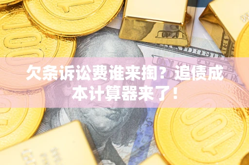 济南欠条诉讼费谁来掏？追债成本计算器来了！