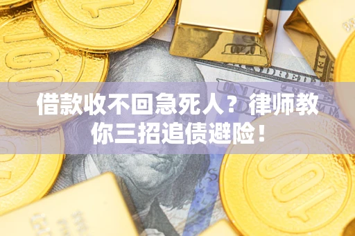 济南借款收不回急死人？律师教你三招追债避险！