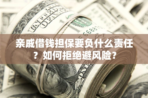 济南亲戚借钱担保要负什么责任？如何拒绝避风险？