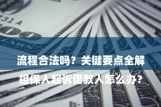 济南

担保人起诉借款人怎么办？流程合法吗？关键要点全解析