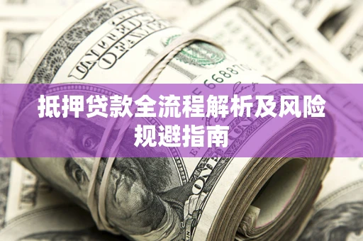 济南抵押贷款全流程解析及风险规避指南