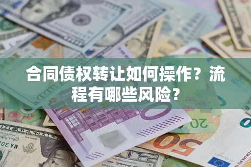 济南合同债权转让如何操作？流程有哪些风险？