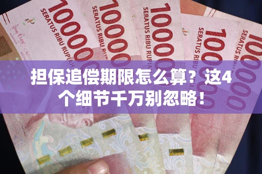 济南担保追偿期限怎么算?这4个细节千万别忽略! 济南担保追偿期限怎么算?这4个细节千万别忽略!