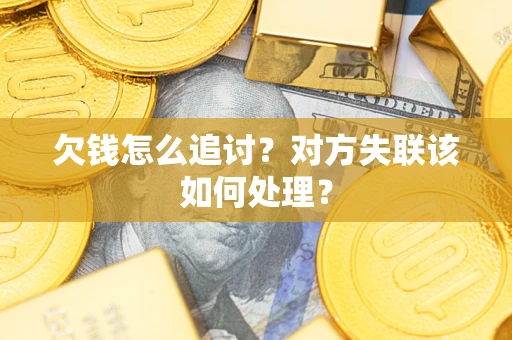 济南欠钱怎么追讨？对方失联该如何处理？