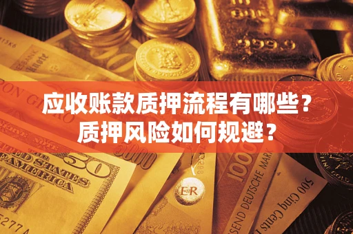 济南应收账款质押流程有哪些？质押风险如何规避？