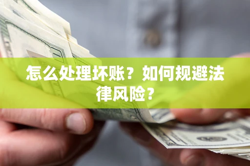 济南怎么处理坏账？如何规避法律风险？