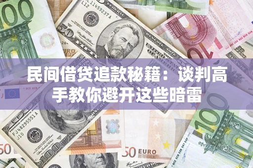 济南民间借贷追款秘籍：谈判高手教你避开这些暗雷