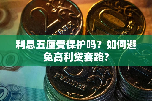 济南利息五厘受保护吗？如何避免高利贷套路？