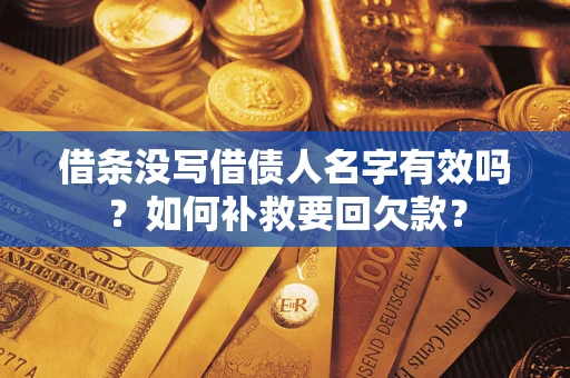 济南借条没写借债人名字有效吗？如何补救要回欠款？