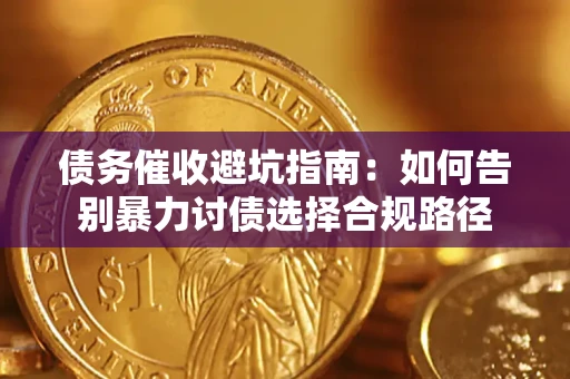 济南债务催收避坑指南：如何告别暴力讨债选择合规路径