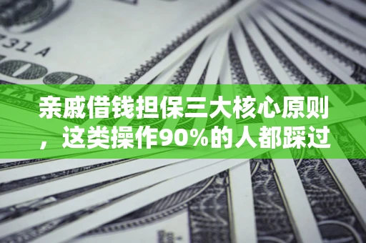 济南亲戚借钱担保三大核心原则，这类操作90%的人都踩过坑！附法院判决案例