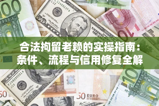 济南合法拘留老赖的实操指南:条件、流程与信用修复全解析 济南合法拘留老赖的实操指南:条件、流程与信用修复全解析