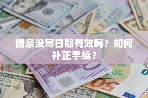 济南借条没写日期有效吗？如何补正手续？