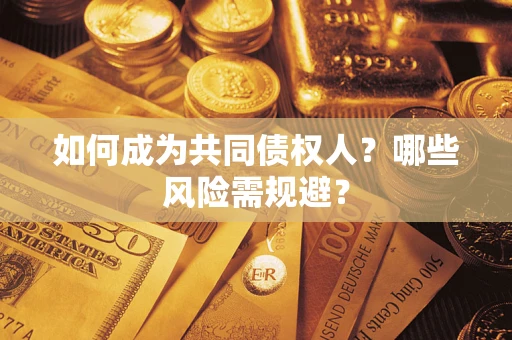 济南如何成为共同债权人？哪些风险需规避？